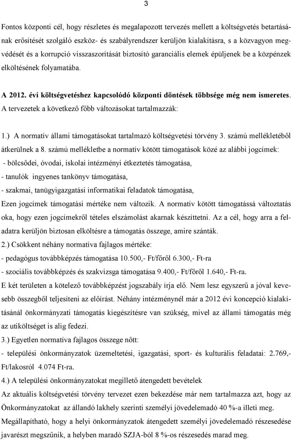 A tervezetek a következő főbb változásokat tartalmazzák: 1.) A normatív állami támogatásokat tartalmazó költségvetési törvény 3. számú mellékletéből átkerülnek a 8.