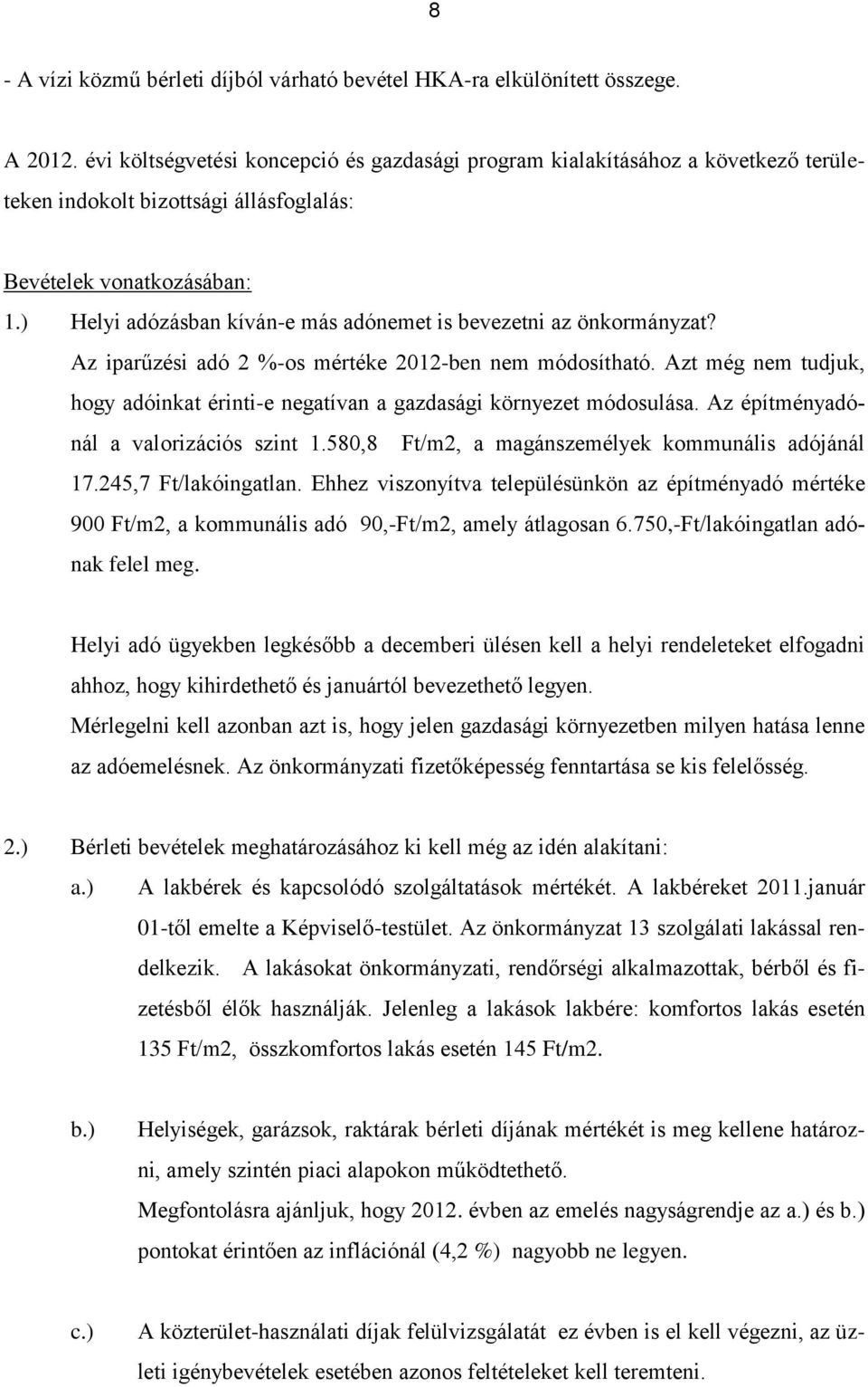 ) Helyi adózásban kíván-e más adónemet is bevezetni az önkormányzat? Az iparűzési adó 2 %-os mértéke 2012-ben nem módosítható.