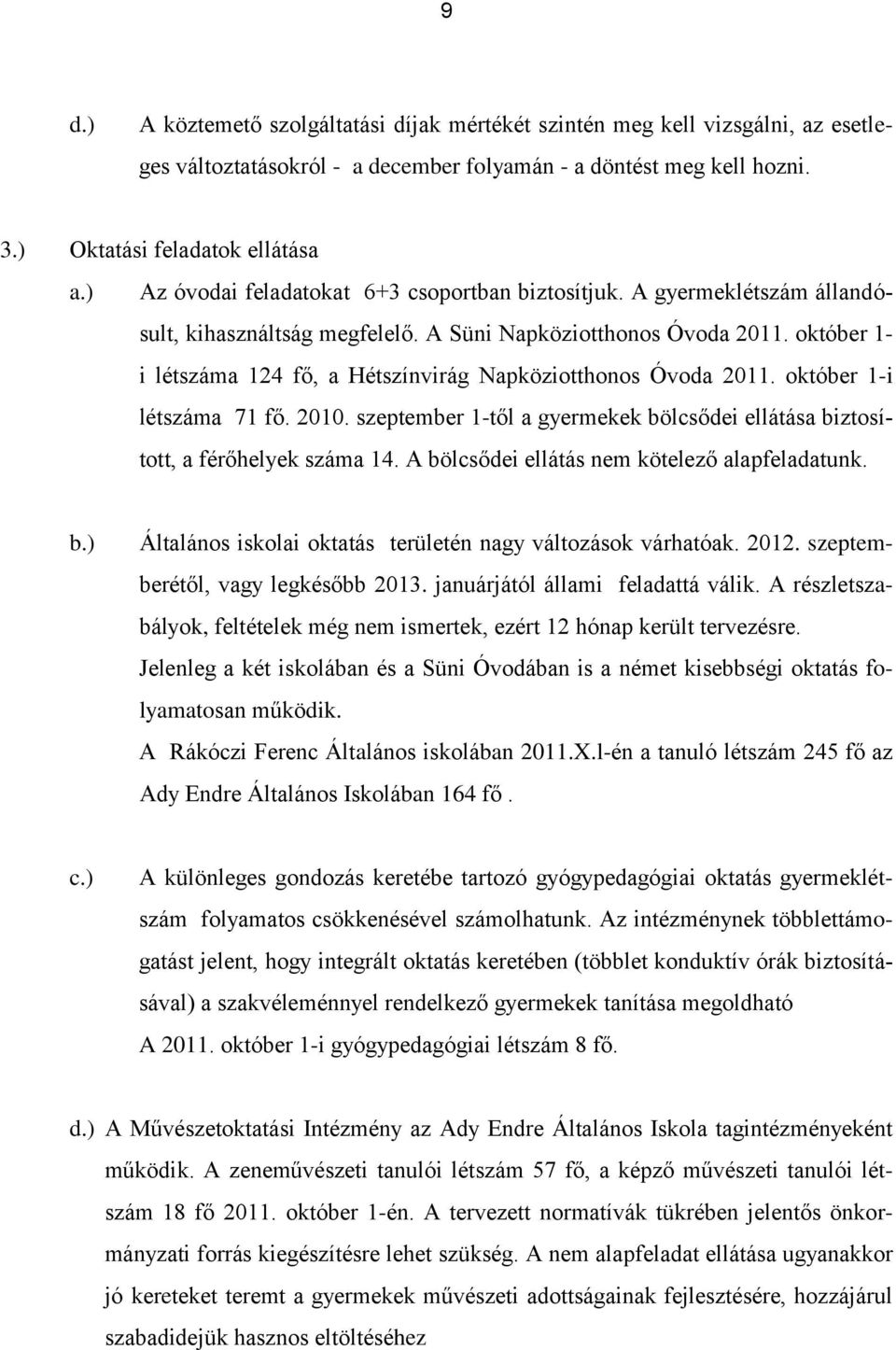 október 1- i létszáma 124 fő, a Hétszínvirág Napköziotthonos Óvoda 2011. október 1-i létszáma 71 fő. 2010. szeptember 1-től a gyermekek bölcsődei ellátása biztosított, a férőhelyek száma 14.