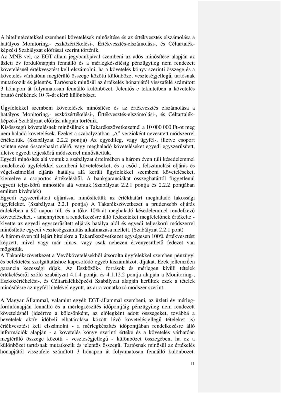 Az MNB-vel, az EGT-állam jegybankjával szembeni az adós minősítése alapján az üzleti év fordulónapján fennálló és a mérlegkészítésig pénzügyileg nem rendezett követelésnél értékvesztést kell