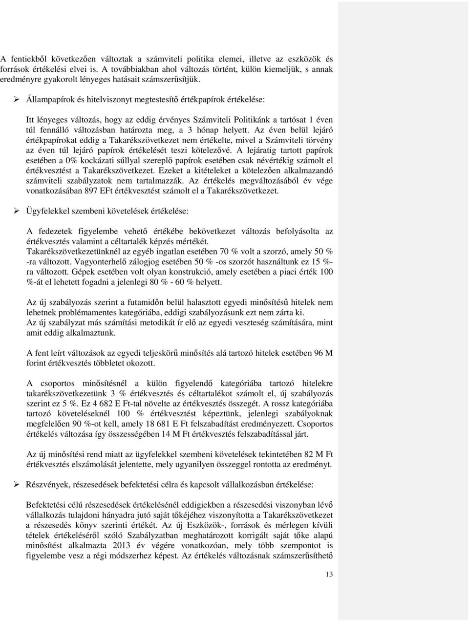 Állampapírok és hitelviszonyt megtestesítő értékpapírok értékelése: Itt lényeges változás, hogy az eddig érvényes Számviteli Politikánk a tartósat 1 éven túl fennálló változásban határozta meg, a 3