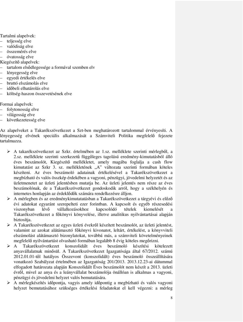 meghatározott tartalommal érvényesíti. A lényegesség elvének speciális alkalmazását a Számviteli Politika megfelelő fejezete tartalmazza. A takarékszövetkezet az Szkr. értelmében az 1.sz. melléklete szerinti mérlegből, a 2.