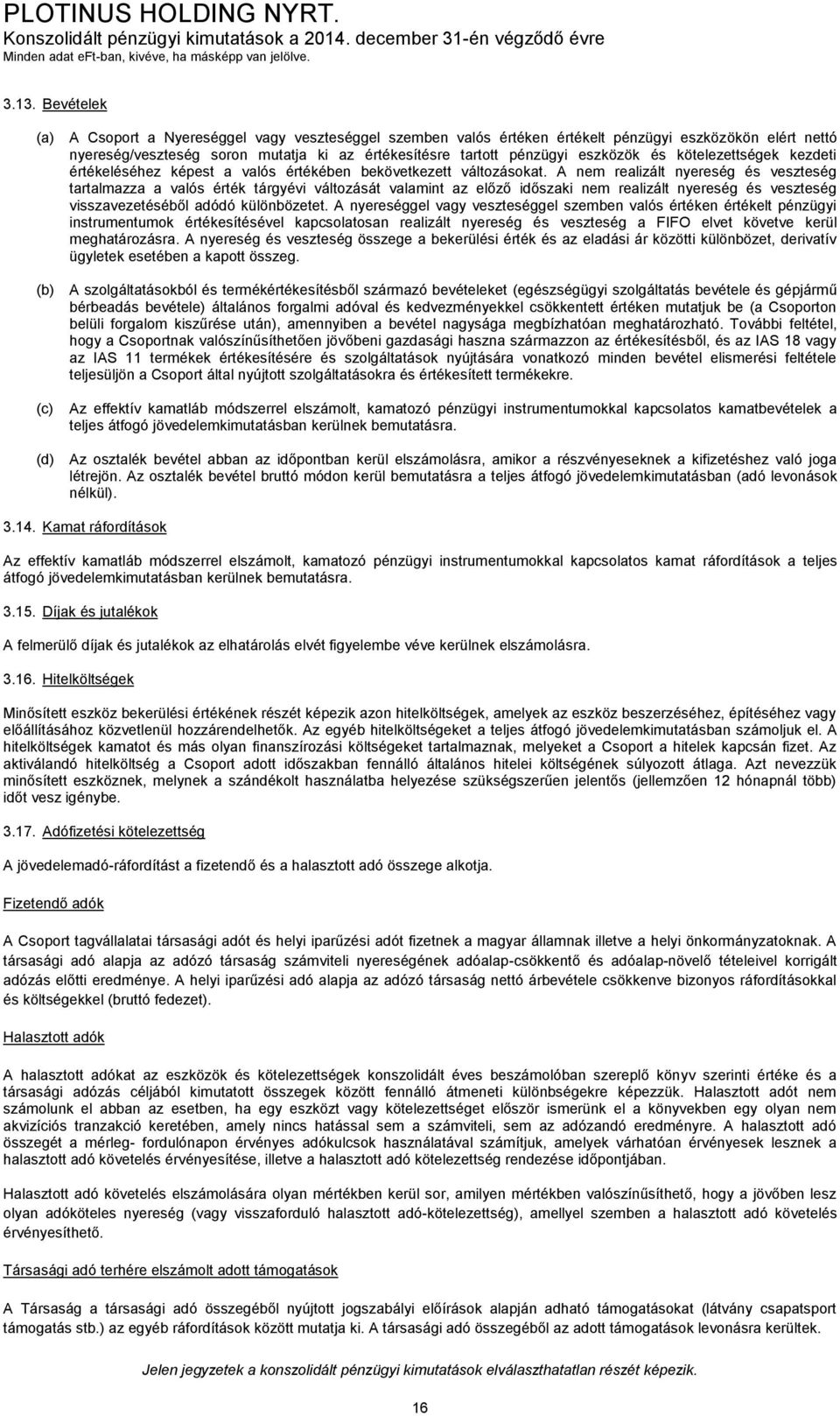 A nem realizált nyereség és veszteség tartalmazza a valós érték tárgyévi változását valamint az előző időszaki nem realizált nyereség és veszteség visszavezetéséből adódó különbözetet.