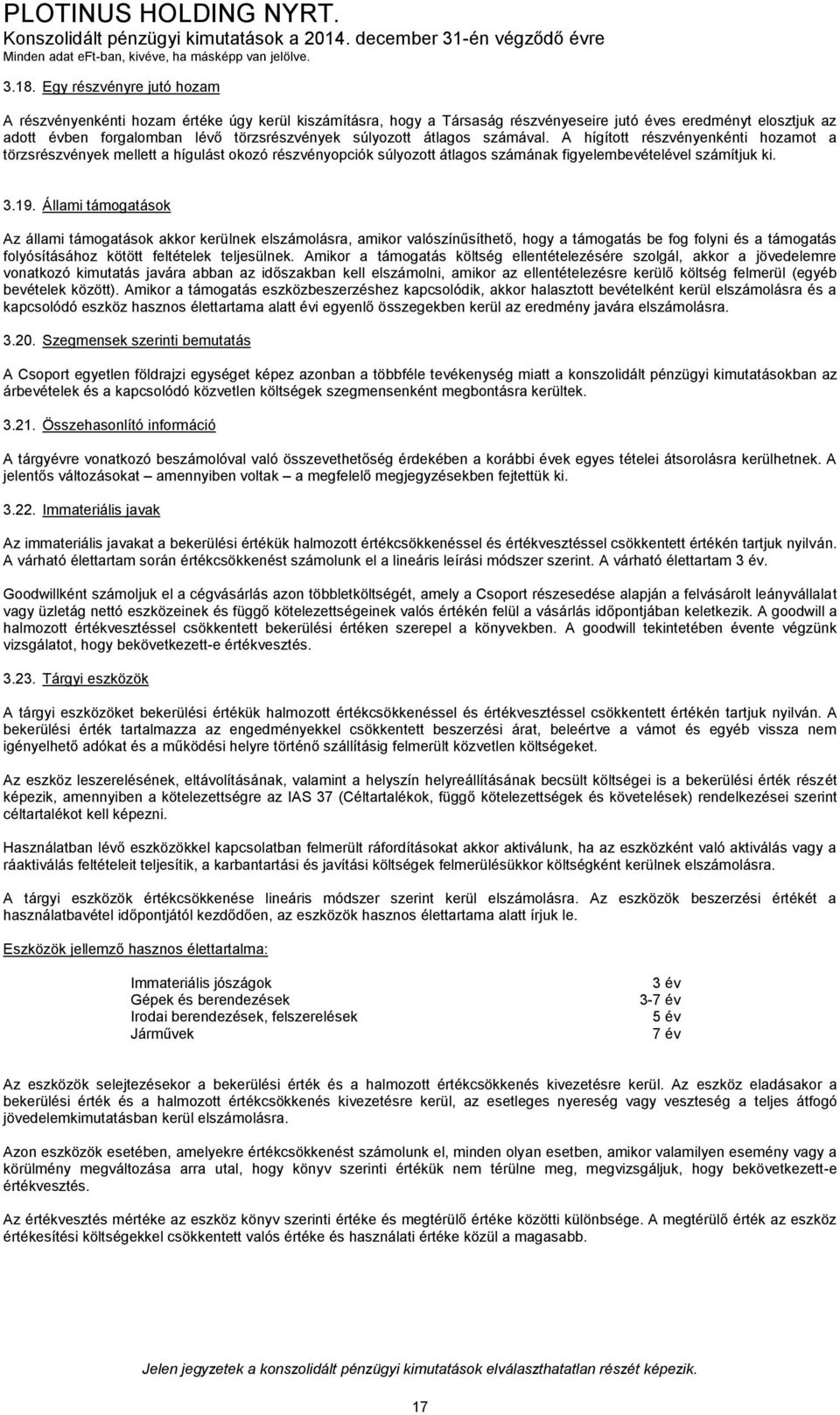 Állami támogatások Az állami támogatások akkor kerülnek elszámolásra, amikor valószínűsíthető, hogy a támogatás be fog folyni és a támogatás folyósításához kötött feltételek teljesülnek.