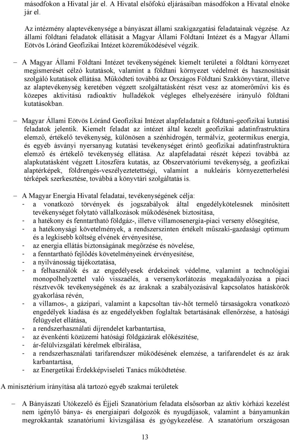 A Magyar Állami Földtani Intézet tevékenységének kiemelt területei a földtani környezet megismerését célzó kutatások, valamint a földtani környezet védelmét és hasznosítását szolgáló kutatások