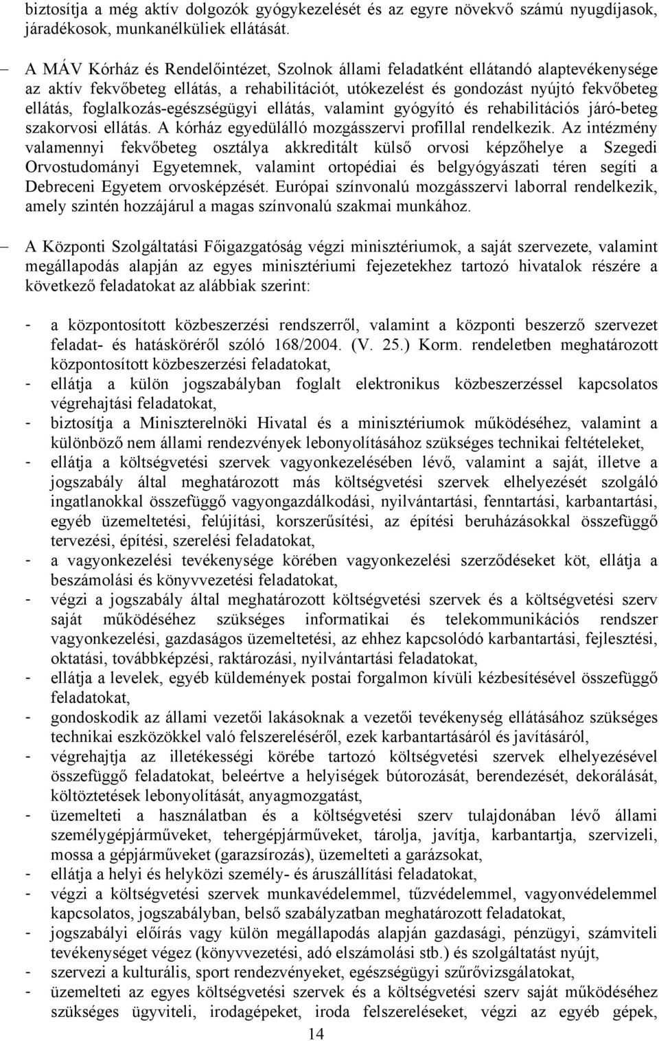 foglalkozás-egészségügyi ellátás, valamint gyógyító és rehabilitációs járó-beteg szakorvosi ellátás. A kórház egyedülálló mozgásszervi profillal rendelkezik.