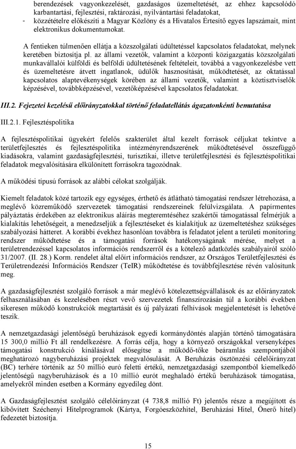 az állami vezetők, valamint a központi közigazgatás közszolgálati munkavállalói külföldi és belföldi üdültetésének feltételeit, továbbá a vagyonkezelésbe vett és üzemeltetésre átvett ingatlanok,