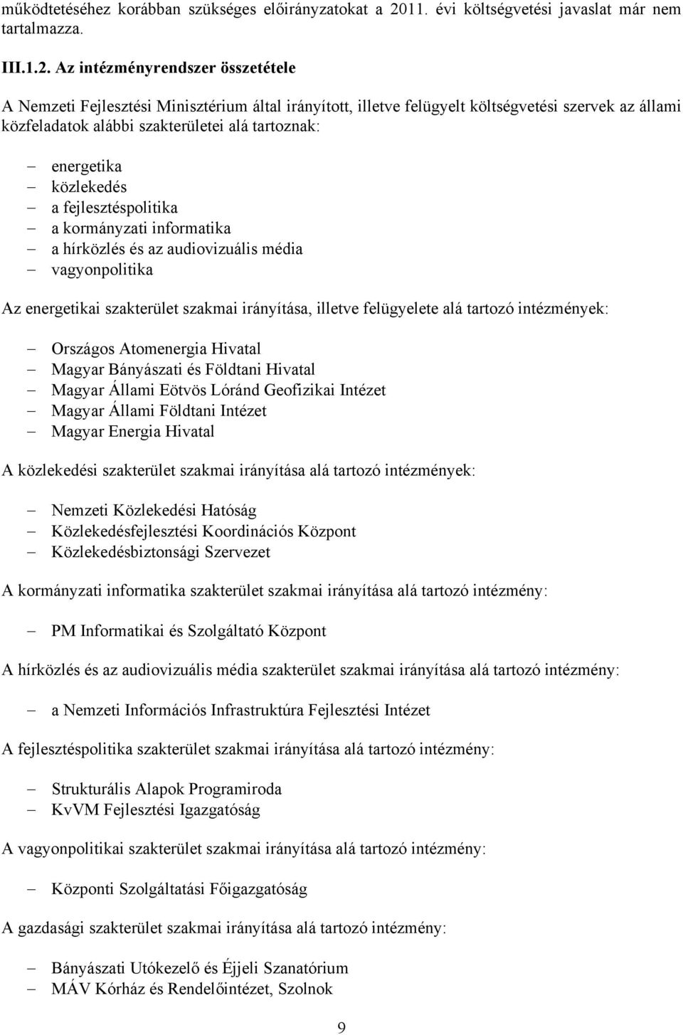 Az intézményrendszer összetétele A Nemzeti Fejlesztési Minisztérium által irányított, illetve felügyelt költségvetési szervek az állami közfeladatok alábbi szakterületei alá tartoznak: energetika