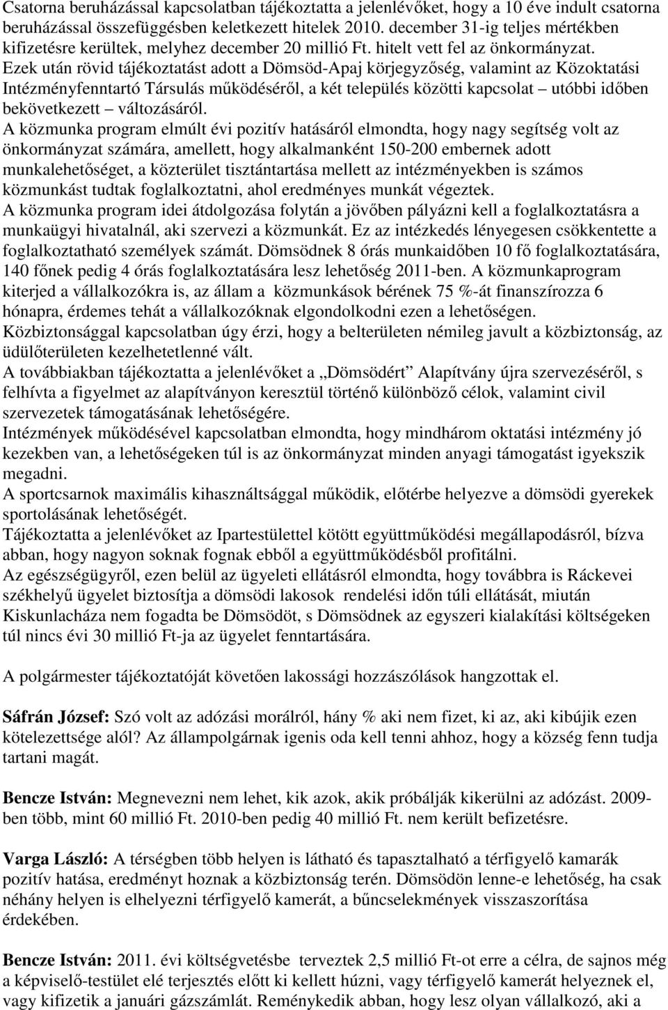 Ezek után rövid tájékoztatást adott a Dömsöd-Apaj körjegyzıség, valamint az Közoktatási Intézményfenntartó Társulás mőködésérıl, a két település közötti kapcsolat utóbbi idıben bekövetkezett