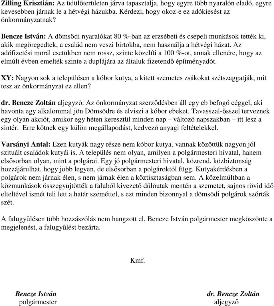 Az adófizetési morál esetükben nem rossz, szinte közelíti a 100 %-ot, annak ellenére, hogy az elmúlt évben emelték szinte a duplájára az általuk fizetendı építményadót.