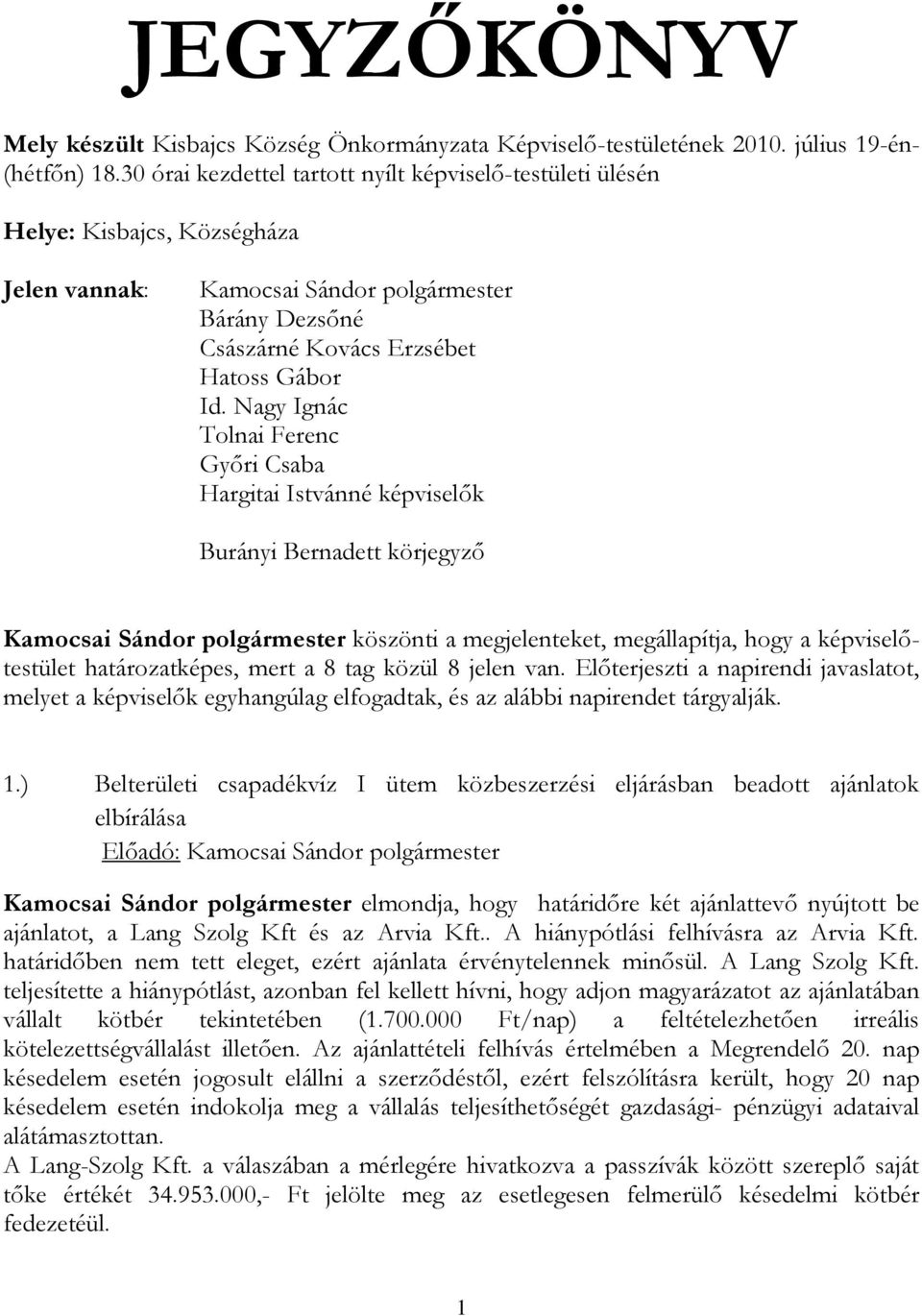 Nagy Ignác Tolnai Ferenc Győri Csaba Hargitai Istvánné képviselők Burányi Bernadett körjegyző Kamocsai Sándor polgármester köszönti a megjelenteket, megállapítja, hogy a képviselőtestület