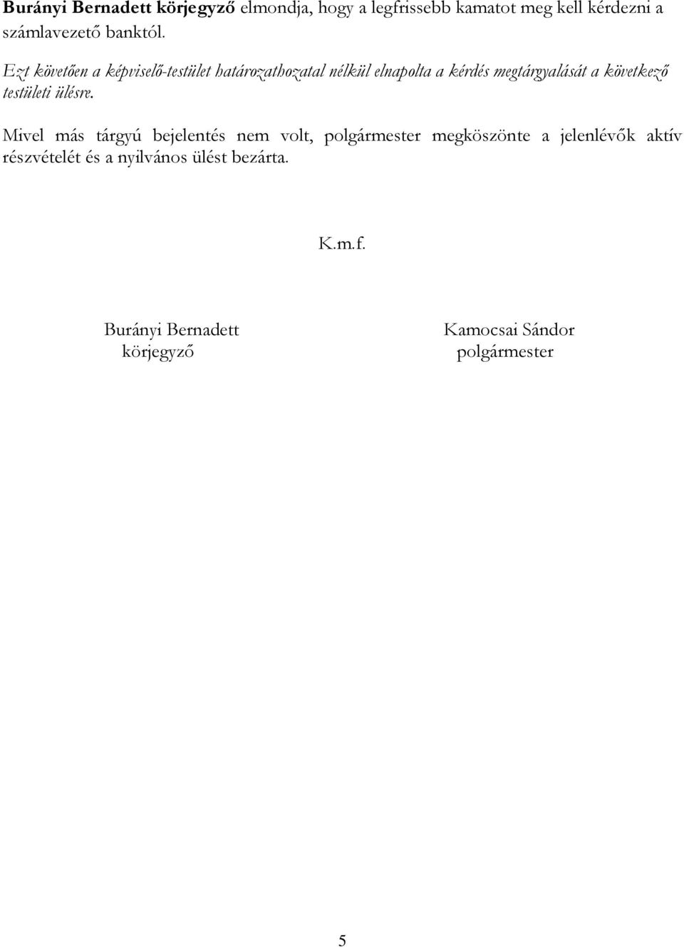 Ezt követően a képviselő-testület határozathozatal nélkül elnapolta a kérdés megtárgyalását a következő