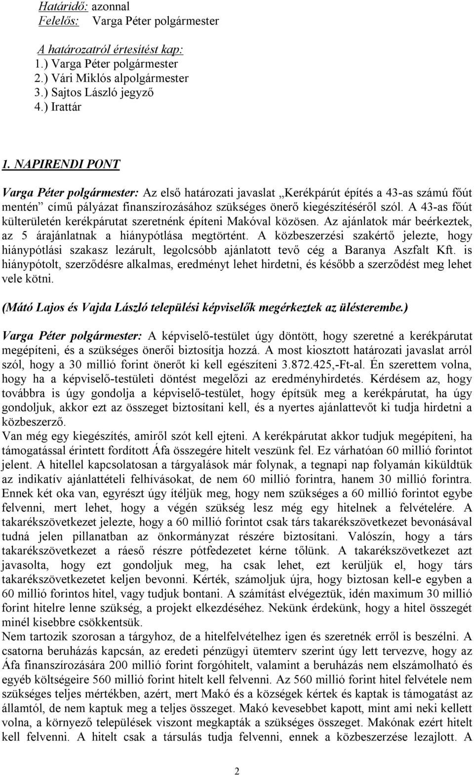 A 43-as főút külterületén kerékpárutat szeretnénk építeni Makóval közösen. Az ajánlatok már beérkeztek, az 5 árajánlatnak a hiánypótlása megtörtént.