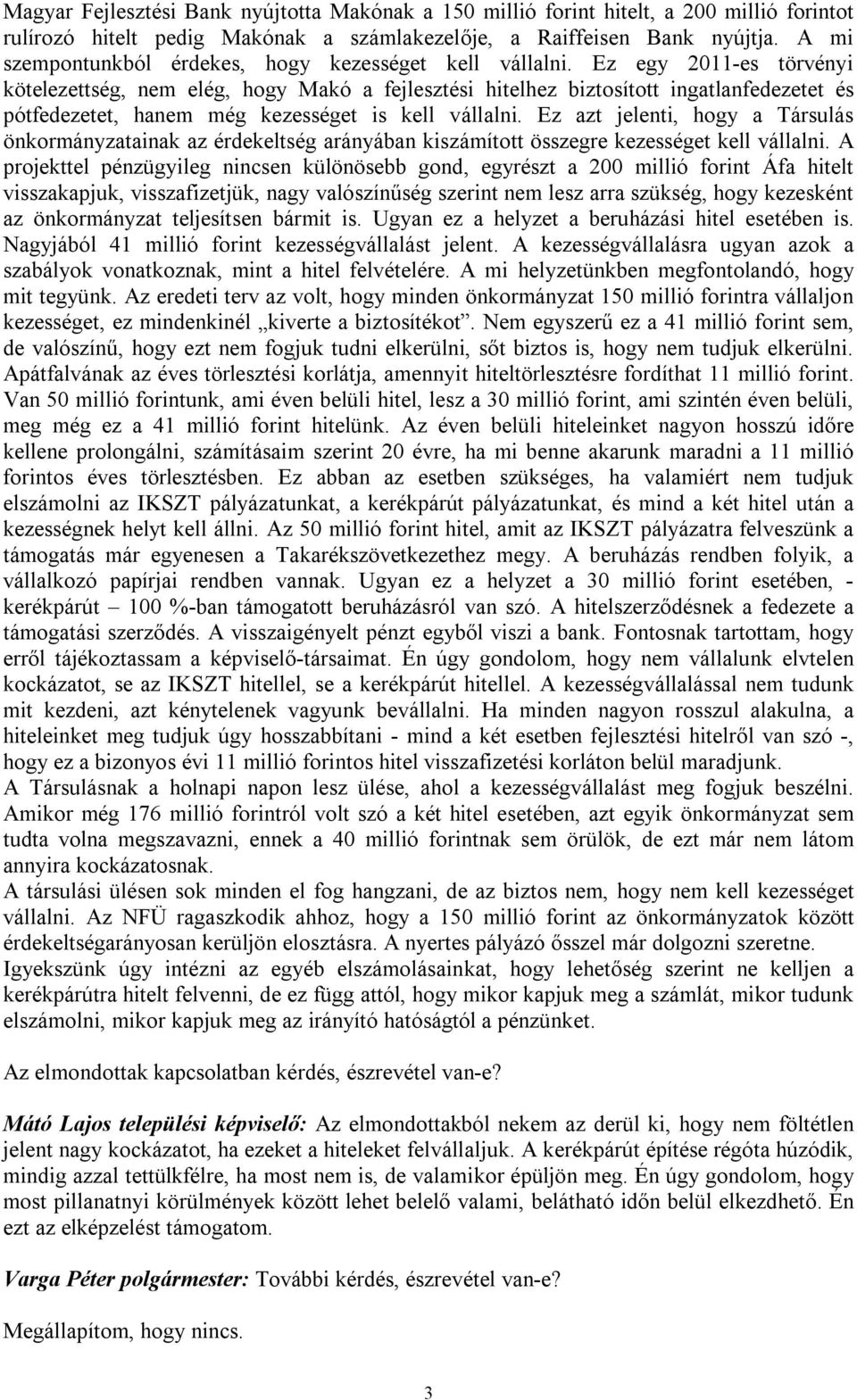 Ez egy 2011-es törvényi kötelezettség, nem elég, hogy Makó a fejlesztési hitelhez biztosított ingatlanfedezetet és pótfedezetet, hanem még kezességet is kell vállalni.