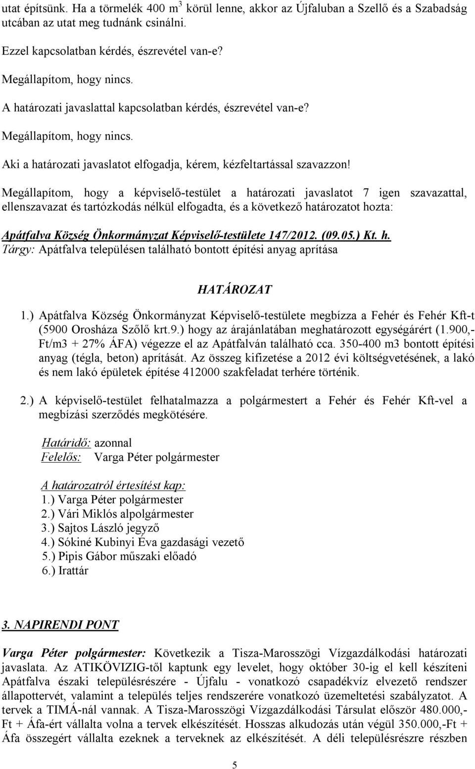 Megállapítom, hogy a képviselő-testület a határozati javaslatot 7 igen szavazattal, ellenszavazat és tartózkodás nélkül elfogadta, és a következő határozatot hozta: Apátfalva Község Önkormányzat