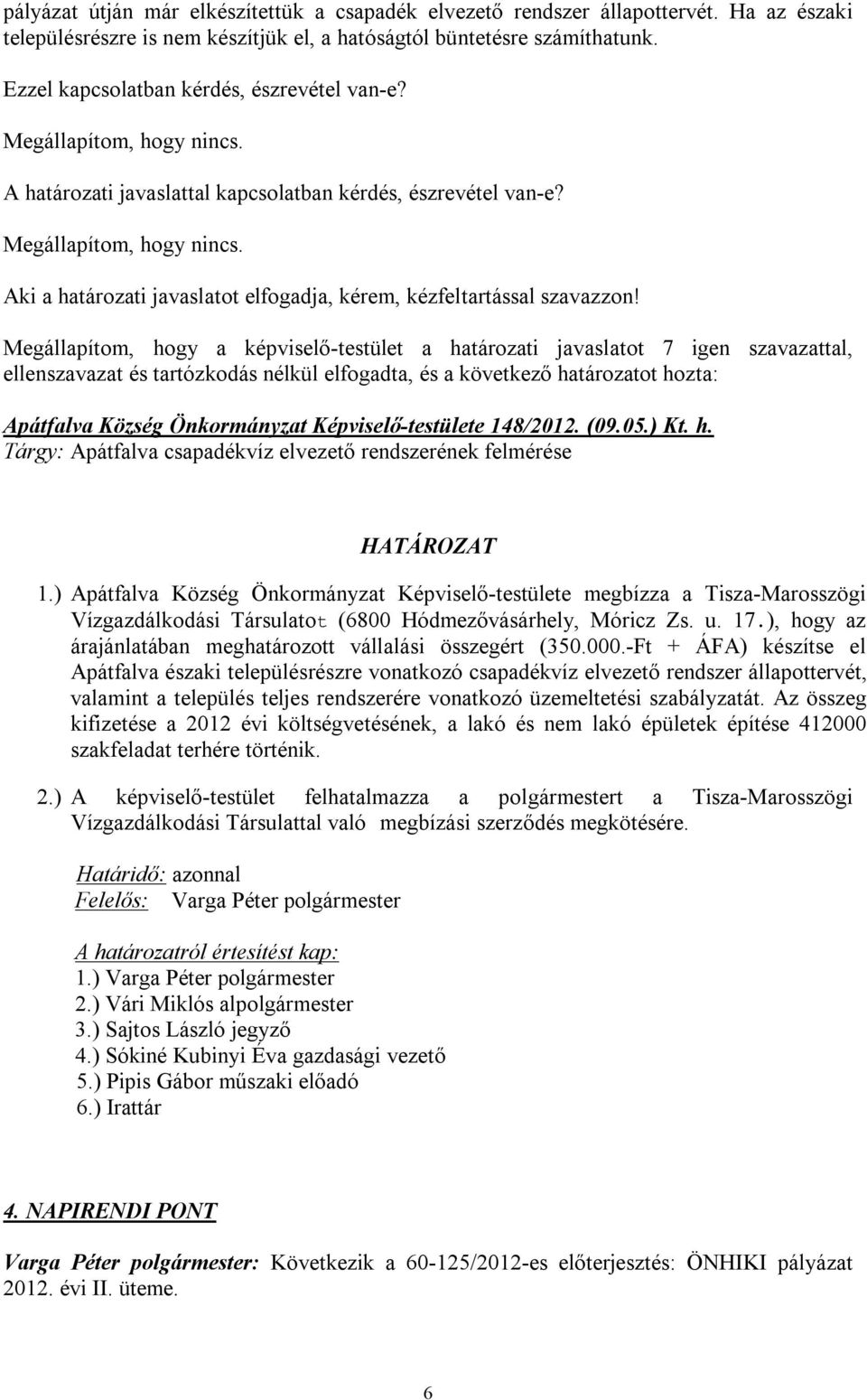 Megállapítom, hogy a képviselő-testület a határozati javaslatot 7 igen szavazattal, ellenszavazat és tartózkodás nélkül elfogadta, és a következő határozatot hozta: Apátfalva Község Önkormányzat