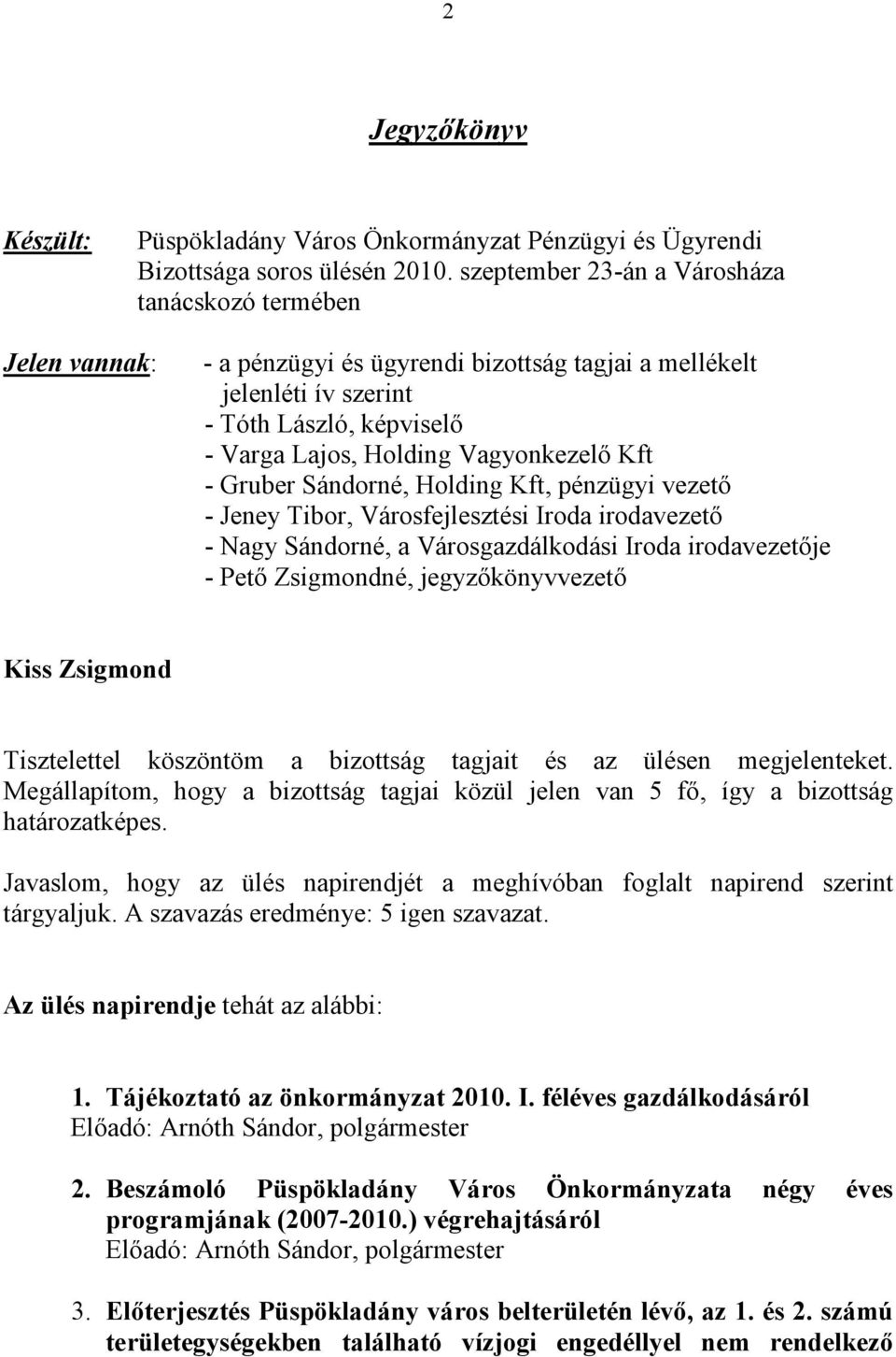 Kft - Gruber Sándorné, Holding Kft, pénzügyi vezető - Jeney Tibor, Városfejlesztési Iroda irodavezető - Nagy Sándorné, a Városgazdálkodási Iroda irodavezetője - Pető Zsigmondné, jegyzőkönyvvezető