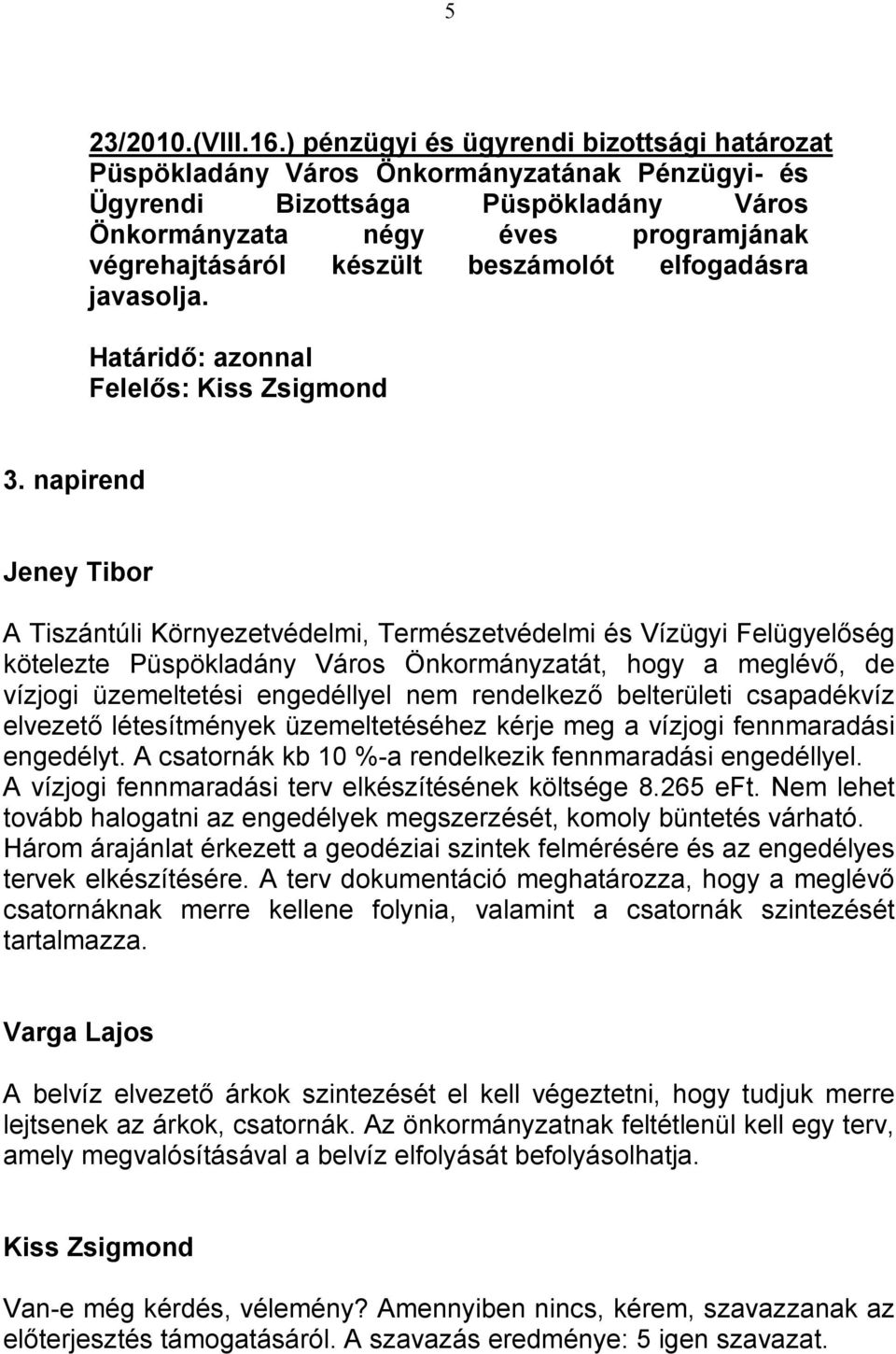 napirend Jeney Tibor A Tiszántúli Környezetvédelmi, Természetvédelmi és Vízügyi Felügyelőség kötelezte Püspökladány Város Önkormányzatát, hogy a meglévő, de vízjogi üzemeltetési engedéllyel nem