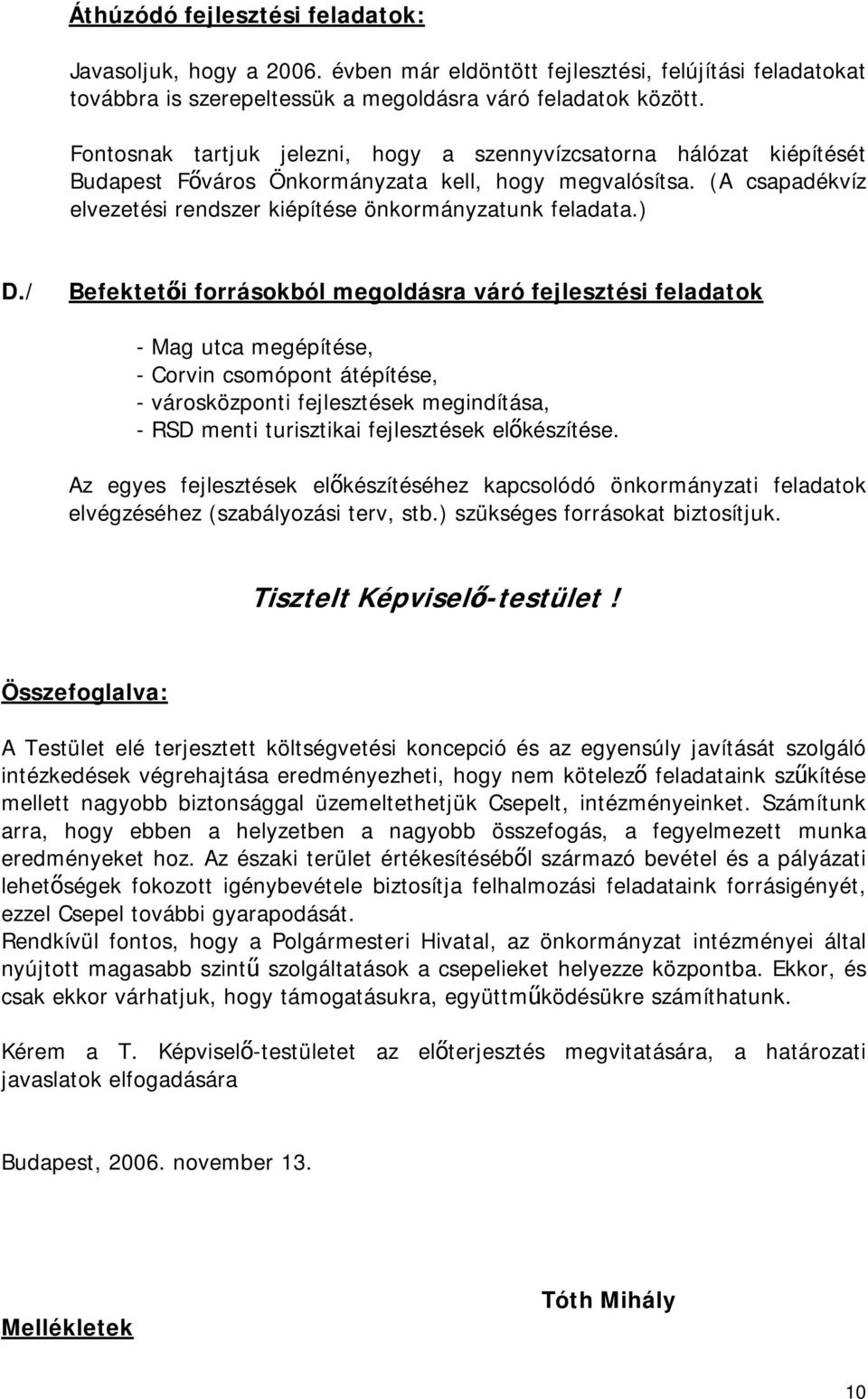 ) D./ Befektetői forrásokból megoldásra váró fejlesztési feladatok - Mag utca megépítése, - Corvin csomópont átépítése, - városközponti fejlesztések megindítása, - RSD menti turisztikai fejlesztések