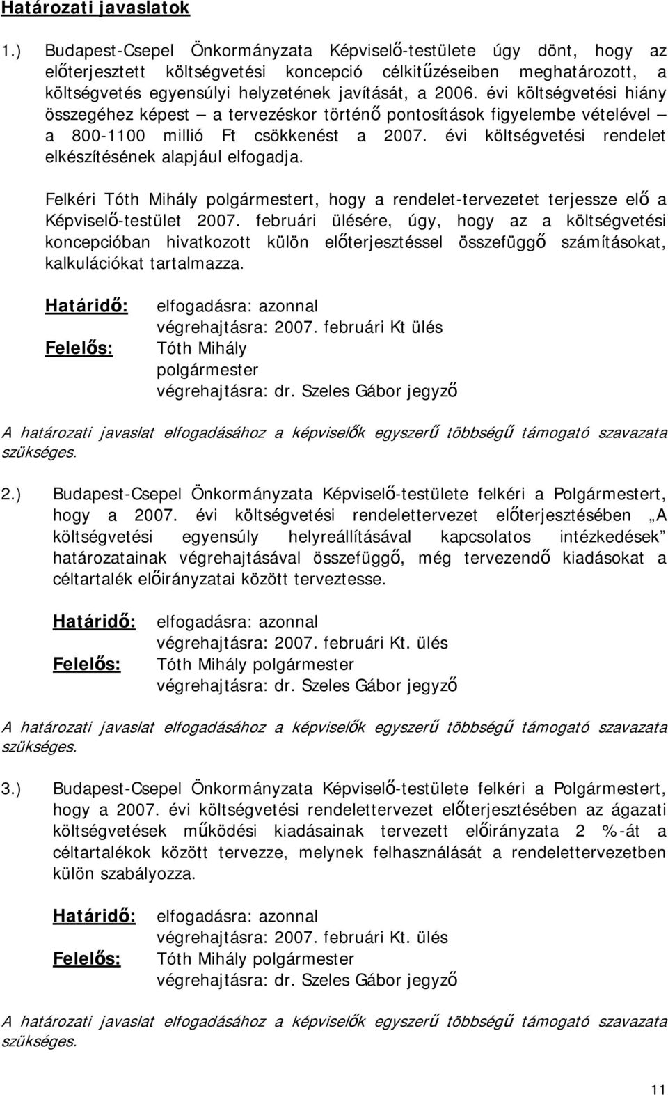 évi költségvetési hiány összegéhez képest a tervezéskor történő pontosítások figyelembe vételével a 800-1100 millió Ft csökkenést a 2007. évi költségvetési rendelet elkészítésének alapjául elfogadja.