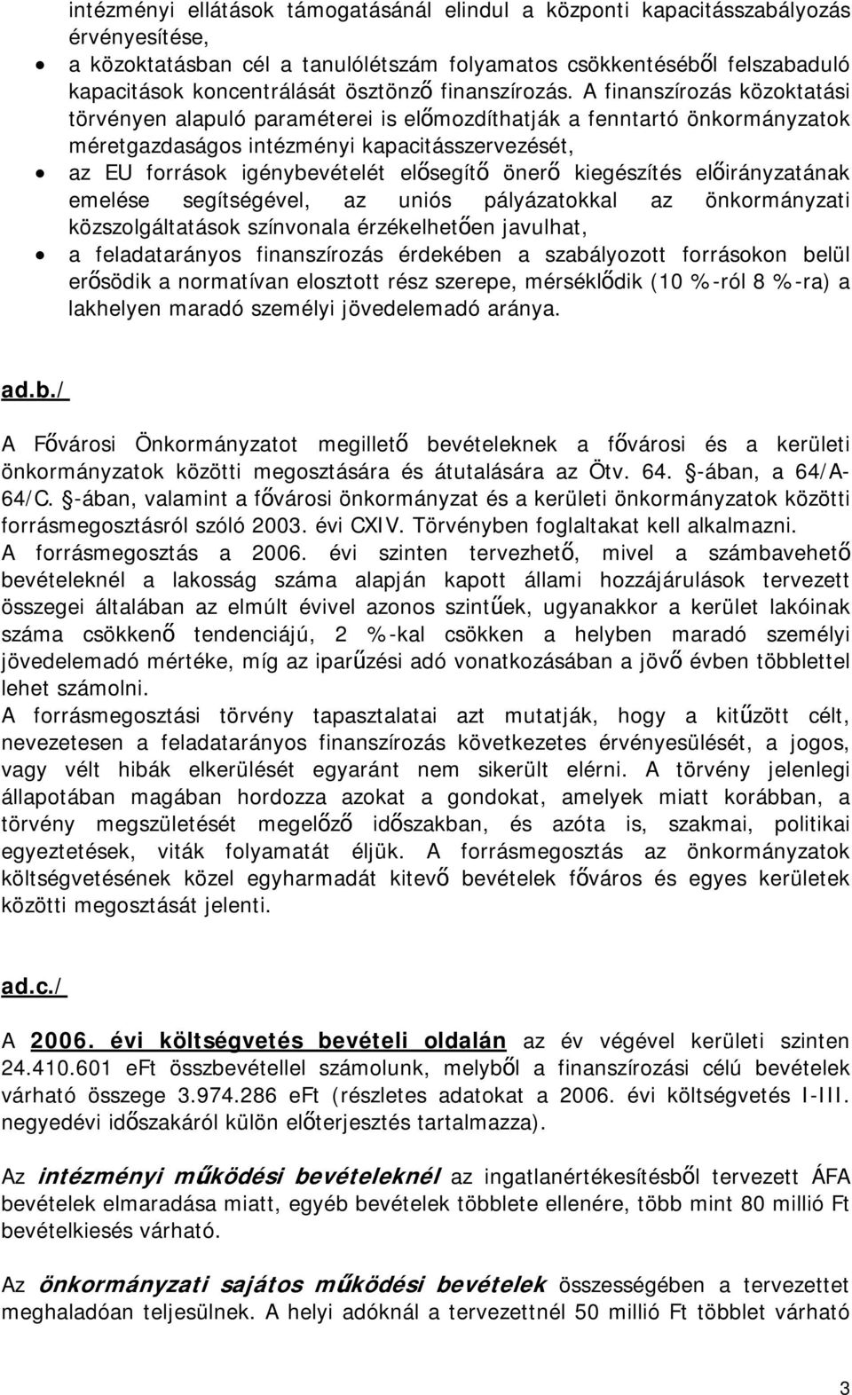 A finanszírozás közoktatási törvényen alapuló paraméterei is előmozdíthatják a fenntartó önkormányzatok méretgazdaságos intézményi kapacitásszervezését, az EU források igénybevételét elősegítő önerő