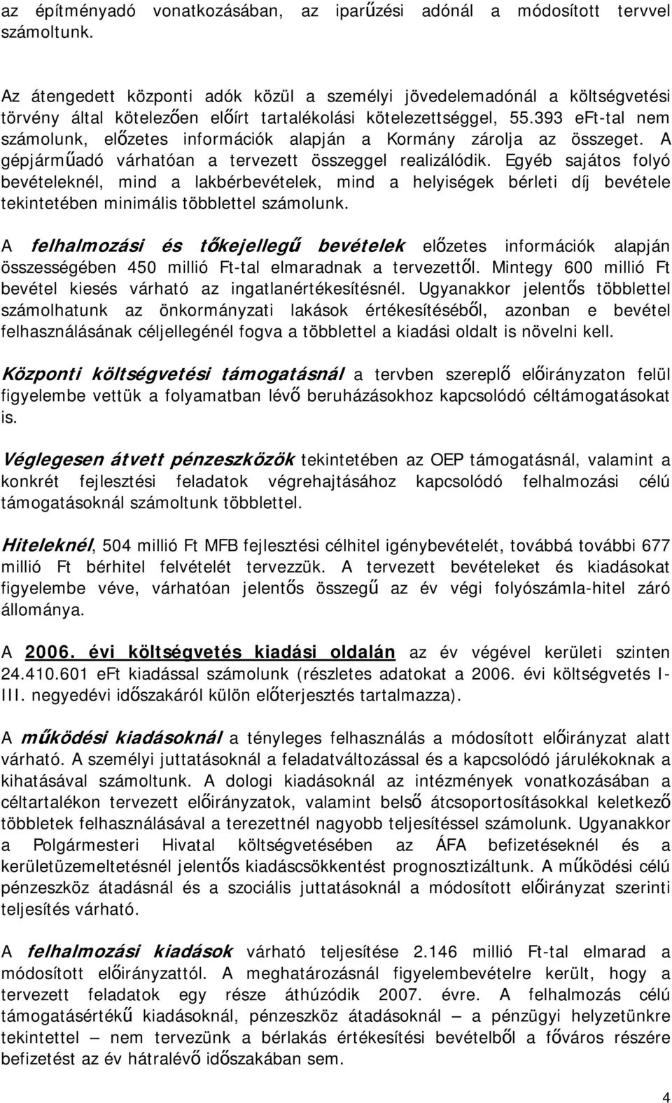 393 eft-tal nem számolunk, előzetes információk alapján a Kormány zárolja az összeget. A gépjárműadó várhatóan a tervezett összeggel realizálódik.