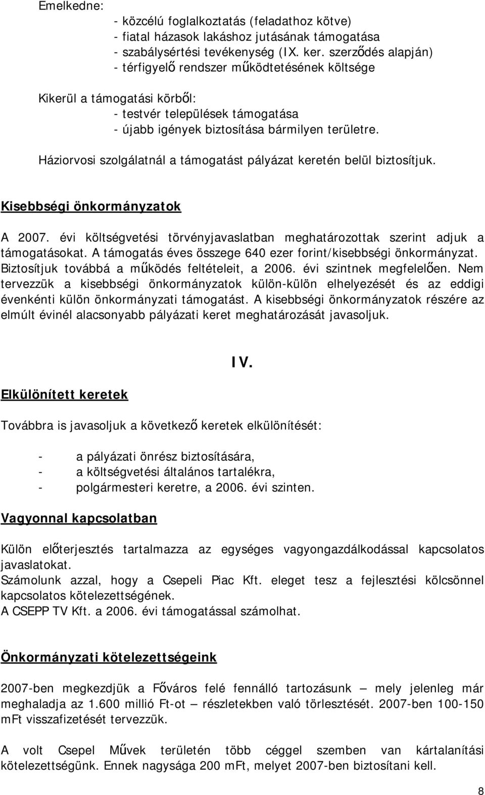 Háziorvosi szolgálatnál a támogatást pályázat keretén belül biztosítjuk. Kisebbségi önkormányzatok A 2007. évi költségvetési törvényjavaslatban meghatározottak szerint adjuk a támogatásokat.