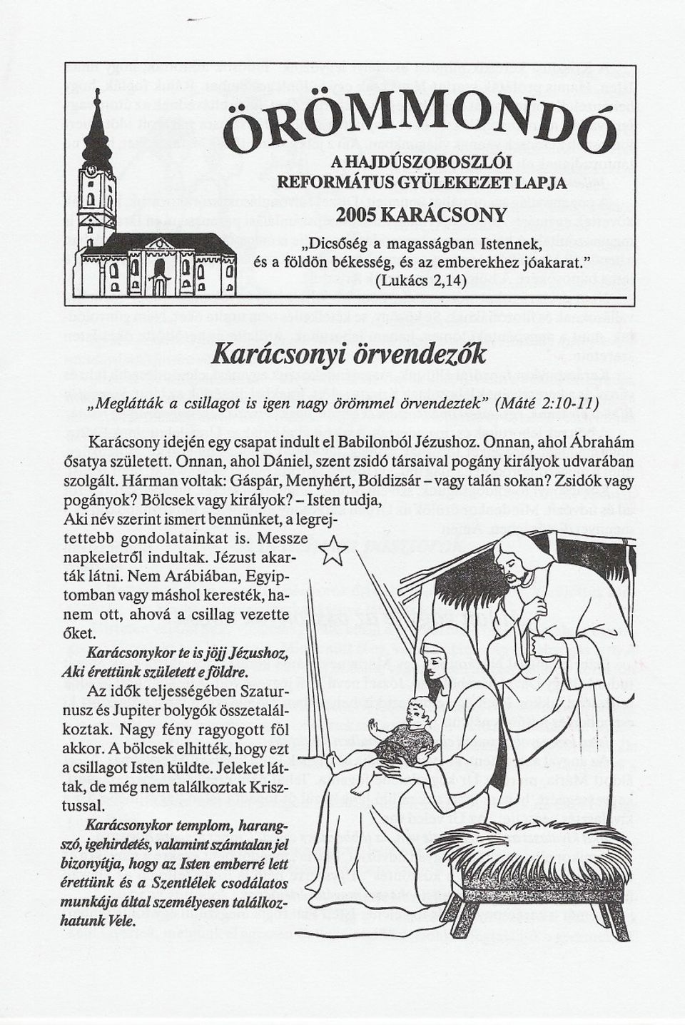 Onnan, ahol Ábrahám osatya született. Onnan, ahol Dániel, szent zsidó társaival pogány királyok udvarában szolgált. Hárman voltak: Gáspár, Menyhért, Boldizsár - vagy talán sokan? Zsidók vagy pogányok?