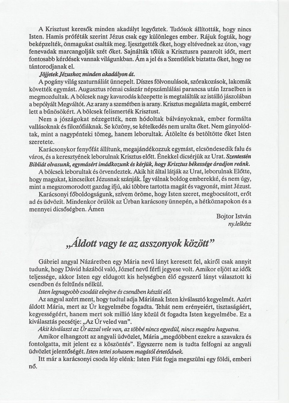 ám ajel és a Szentlélekbiztatta oket, hogyne tántorodjanak el. Jöjjetekjézushoz minden akadályon át. A pogány világ szaturnáliát ünnepelt. Díszes fölvonulások, szórakozások, lakomák követték egymást.