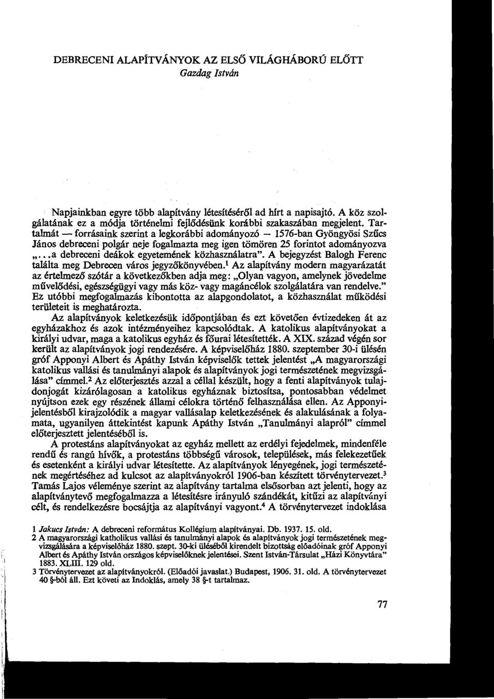 Tartalmát - forrásaink szerint a legkorábbi adományozó - 1576-ban Gyöngyösi Szűcs János debreceni polgár neje fogalmazta meg igen tömören 25 forintot adományozva.