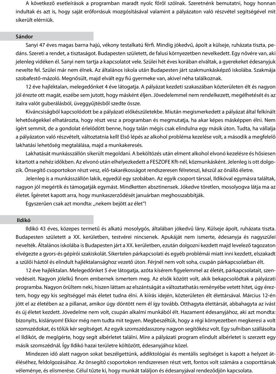 Sándor Sanyi 47 éves magas barna hajú, vékony testalkatú férfi. Mindig jókedvű, ápolt a külseje, ruházata tiszta, pedáns. Szereti a rendet, a tisztaságot.