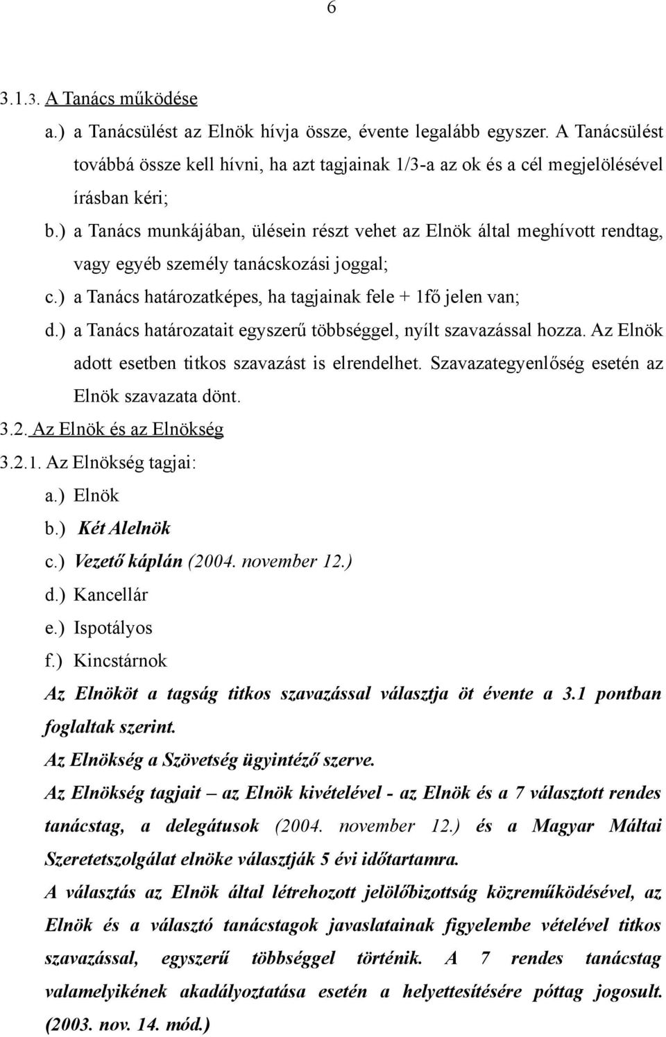 ) a Tanács munkájában, ülésein részt vehet az Elnök által meghívott rendtag, vagy egyéb személy tanácskozási joggal; c.) a Tanács határozatképes, ha tagjainak fele + 1fő jelen van; d.