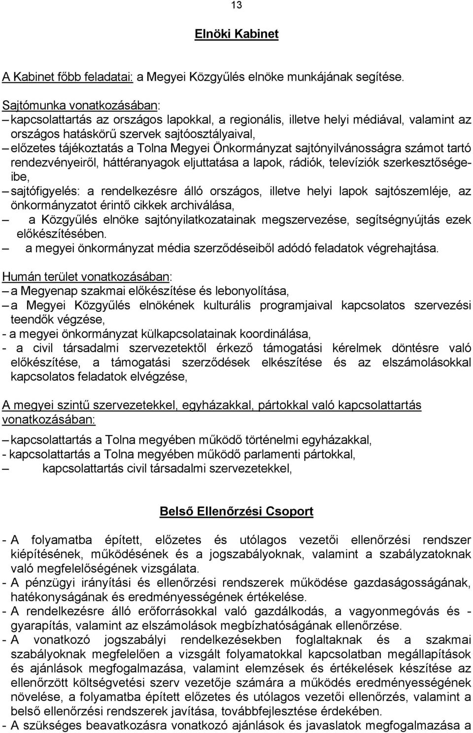 Önkormányzat sajtónyilvánosságra számot tartó rendezvényeiről, háttéranyagok eljuttatása a lapok, rádiók, televíziók szerkesztőségeibe, sajtófigyelés: a rendelkezésre álló országos, illetve helyi