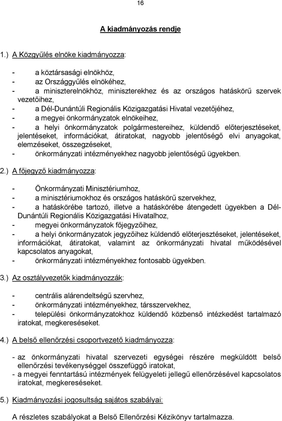 Regionális Közigazgatási Hivatal vezetőjéhez, - a megyei önkormányzatok elnökeihez, - a helyi önkormányzatok polgármestereihez, küldendő előterjesztéseket, jelentéseket, információkat, átiratokat,