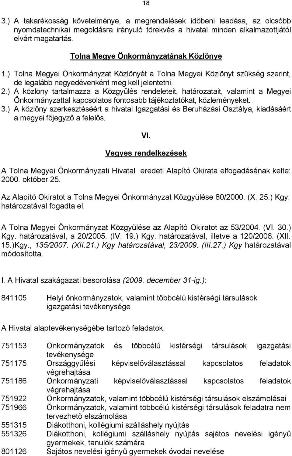 ) A közlöny tartalmazza a Közgyűlés rendeleteit, határozatait, valamint a Megyei Önkormányzattal kapcsolatos fontosabb tájékoztatókat, közleményeket. 3.