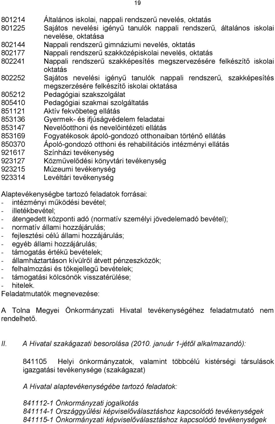 nappali rendszerű, szakképesítés megszerzésére felkészítő iskolai oktatása 805212 Pedagógiai szakszolgálat 805410 Pedagógiai szakmai szolgáltatás 851121 Aktív fekvőbeteg ellátás 853136 Gyermek- és