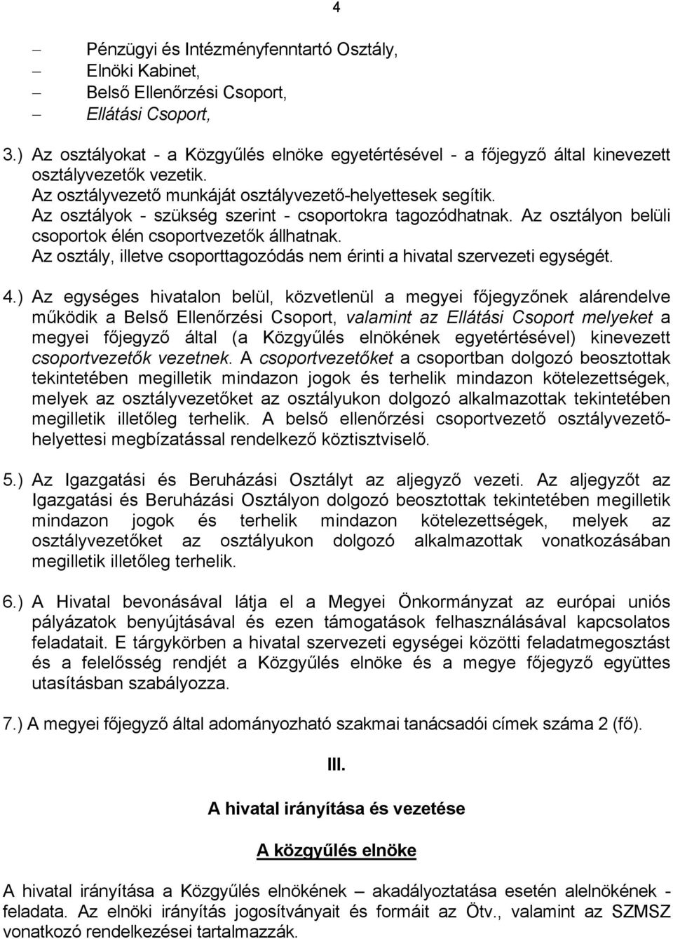 Az osztályok - szükség szerint - csoportokra tagozódhatnak. Az osztályon belüli csoportok élén csoportvezetők állhatnak. Az osztály, illetve csoporttagozódás nem érinti a hivatal szervezeti egységét.