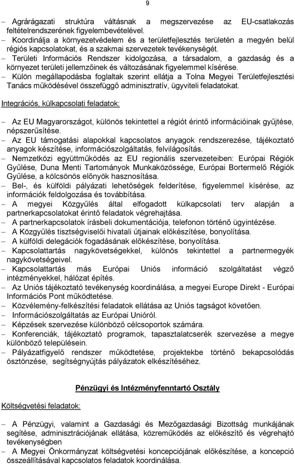 Területi Információs Rendszer kidolgozása, a társadalom, a gazdaság és a környezet területi jellemzőinek és változásának figyelemmel kísérése.