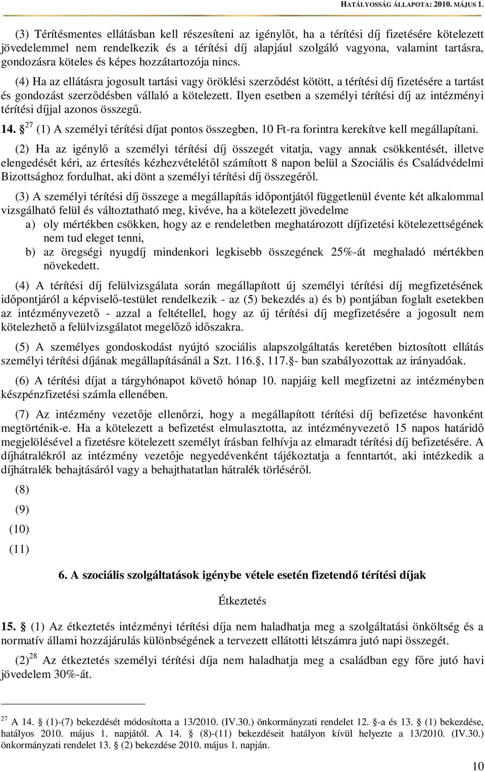 (4) Ha az ellátásra jogosult tartási vagy öröklési szerz dést kötött, a térítési díj fizetésére a tartást és gondozást szerz désben vállaló a kötelezett.