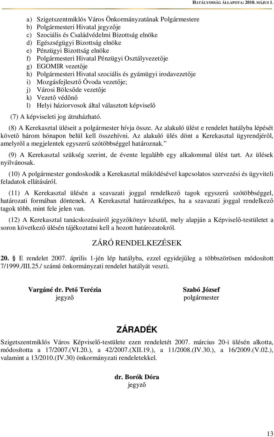 k) Vezet véd l) Helyi háziorvosok által választott képvisel (7) A képviseleti jog átruházható. (8) A Kerekasztal üléseit a polgármester hívja össze.