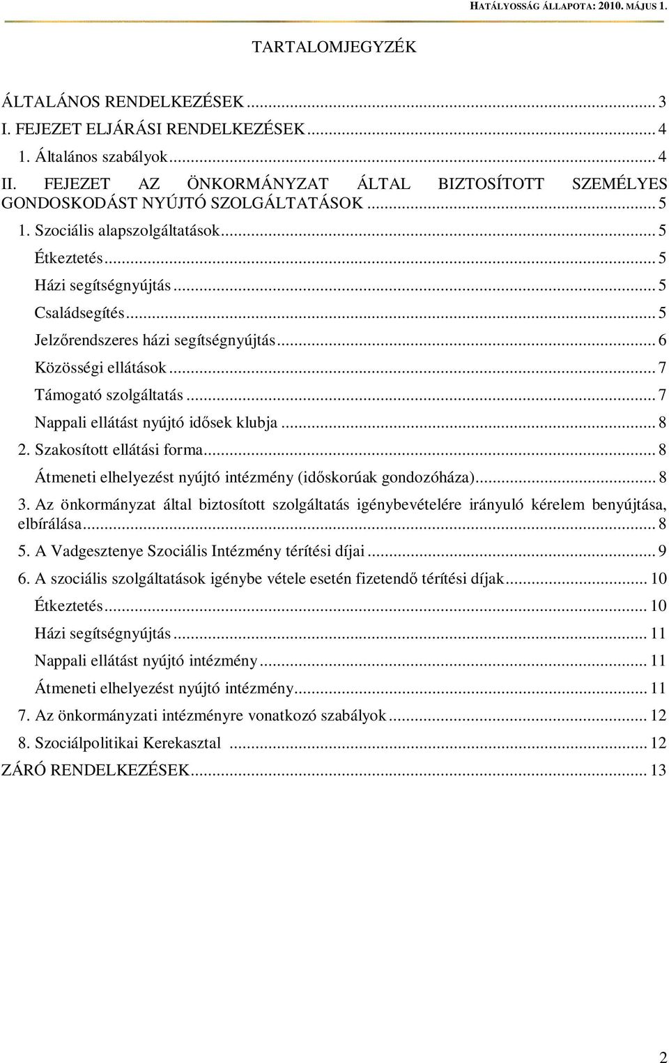 .. 5 Jelz rendszeres házi segítségnyújtás... 6 Közösségi ellátások... 7 Támogató szolgáltatás... 7 Nappali ellátást nyújtó id sek klubja... 8 2. Szakosított ellátási forma.