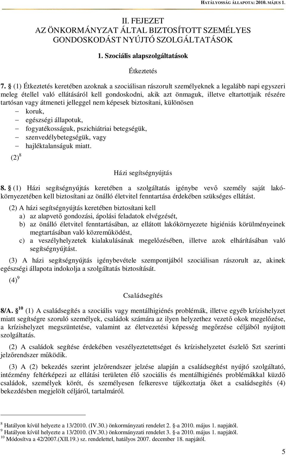 tartósan vagy átmeneti jelleggel nem képesek biztosítani, különösen koruk, egészségi állapotuk, fogyatékosságuk, pszichiátriai betegségük, szenvedélybetegségük, vagy hajléktalanságuk miatt.