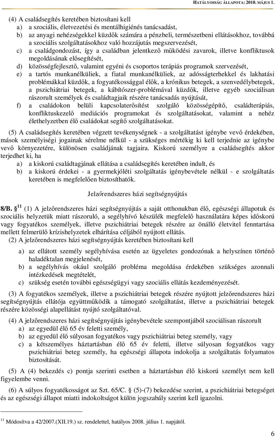 valamint egyéni és csoportos terápiás programok szervezését, e) a tartós munkanélküliek, a fiatal munkanélküliek, az adósságterhekkel és lakhatási problémákkal küzd k, a fogyatékossággal él k, a