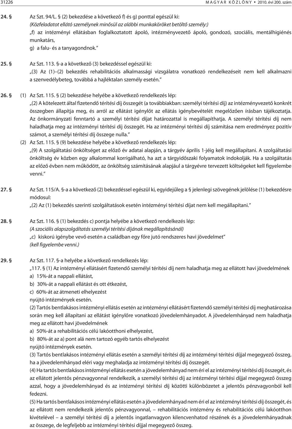 intézményvezetõ ápoló, gondozó, szociális, mentálhigiénés munkatárs, g) a falu- és a tanyagondnok. 25. Az Szt. 113.