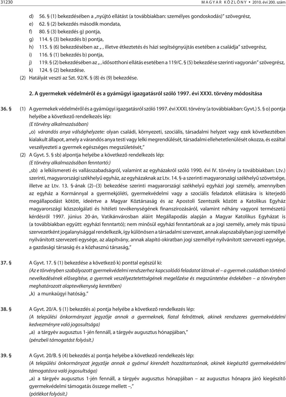 (2) bekezdésében az, idõsotthoni ellátás esetében a 119/C. (5) bekezdése szerinti vagyonán szövegrész, k) 124. (2) bekezdése. (2) Hatályát veszti az Szt. 92/K. (8) és (9) bekezdése. 2.