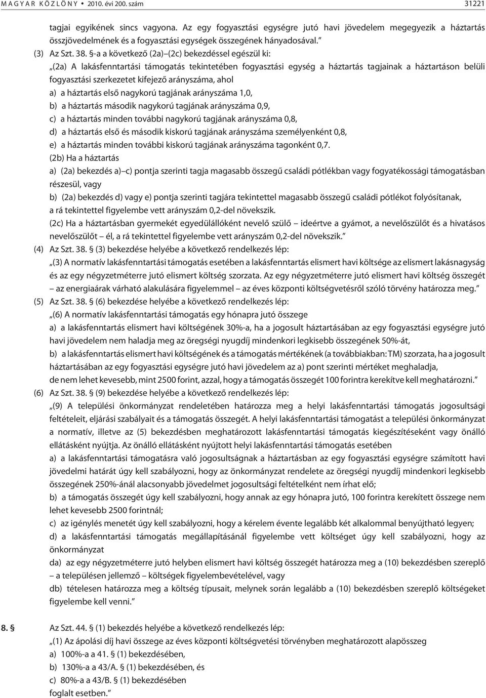 -a a következõ (2a) (2c) bekezdéssel egészül ki: (2a) A lakásfenntartási támogatás tekintetében fogyasztási egység a háztartás tagjainak a háztartáson belüli fogyasztási szerkezetet kifejezõ