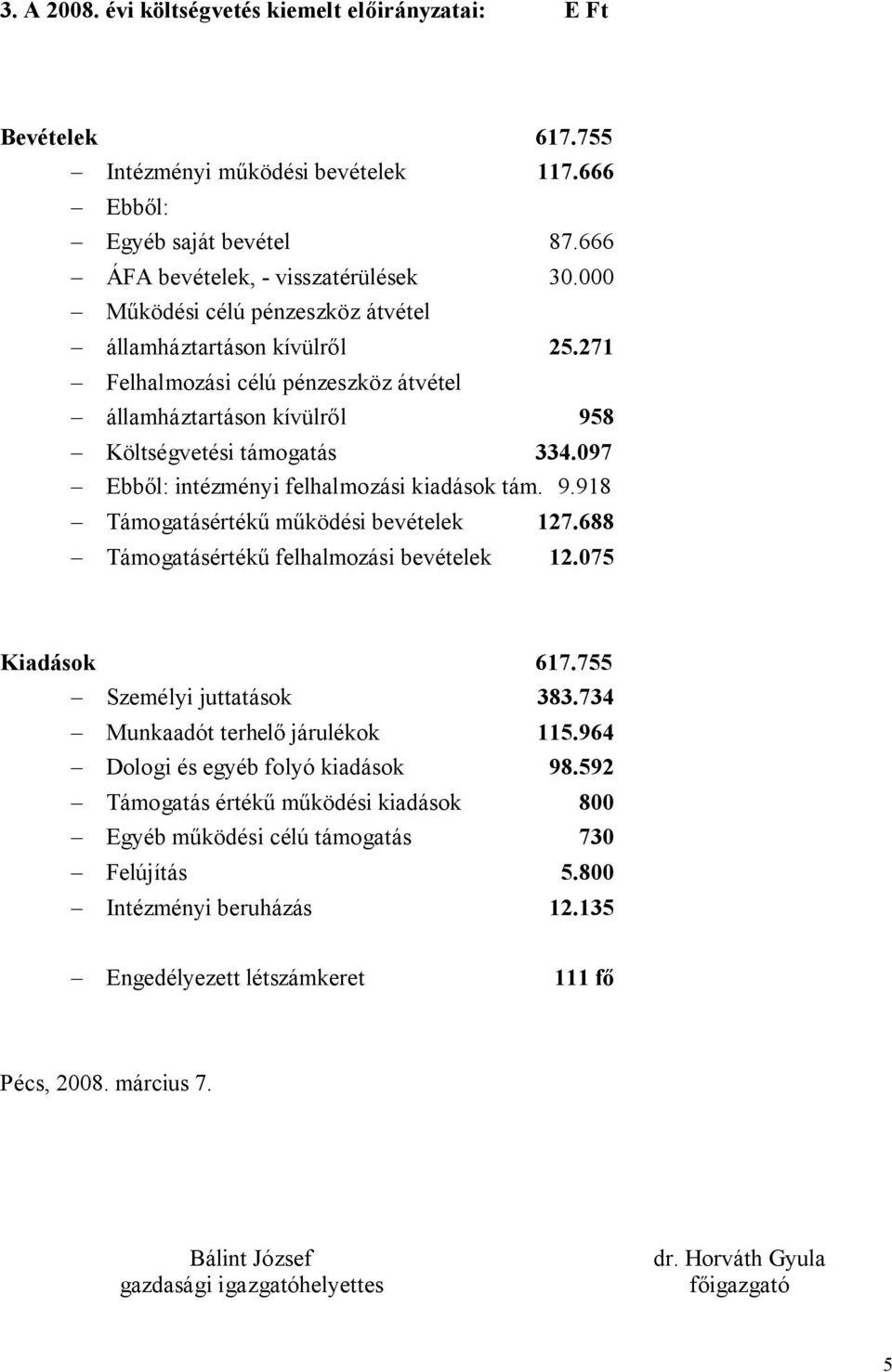 097 Ebből: intézményi felhalmozási kiadások tám. 9.918 Támogatásértékű működési bevételek 127.688 Támogatásértékű felhalmozási bevételek 12.075 Kiadások 617.755 Személyi juttatások 383.