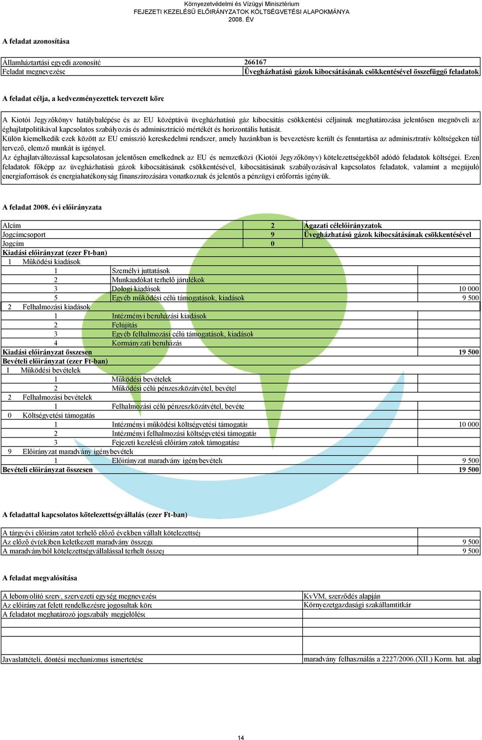 Külön kiemelkedik ezek között az EU emisszió kereskedelmi rendszer, amely hazánkban is bevezetésre került és fenntartása az adminisztratív költségeken túl tervező, elemző munkát is igényel.