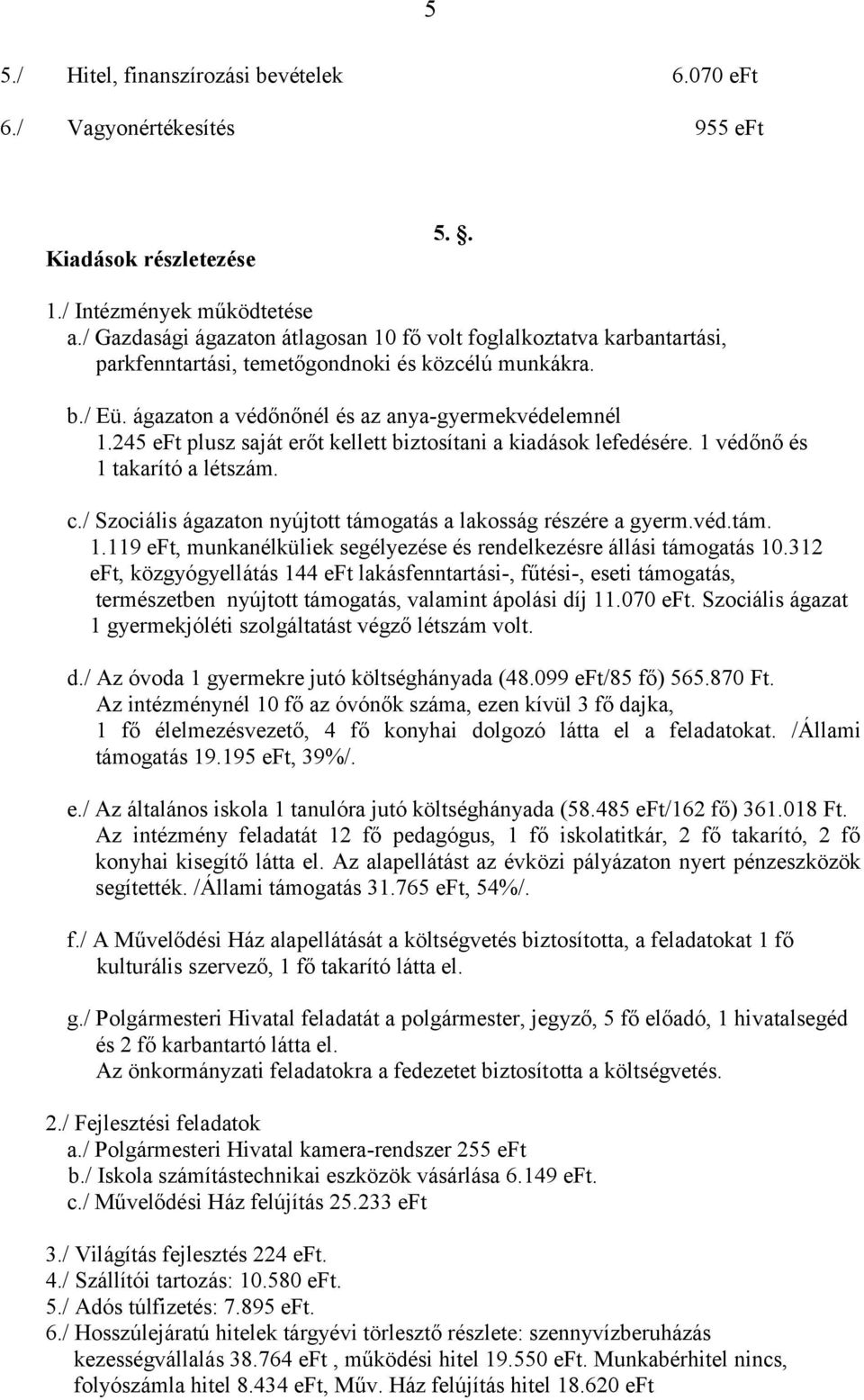 245 eft plusz saját erőt kellett biztosítani a kiadások lefedésére. 1 védőnő és 1 takarító a létszám. c./ Szociális ágazaton nyújtott támogatás a lakosság részére a gyerm.véd.tám. 1.119 eft, munkanélküliek segélyezése és rendelkezésre állási támogatás 10.