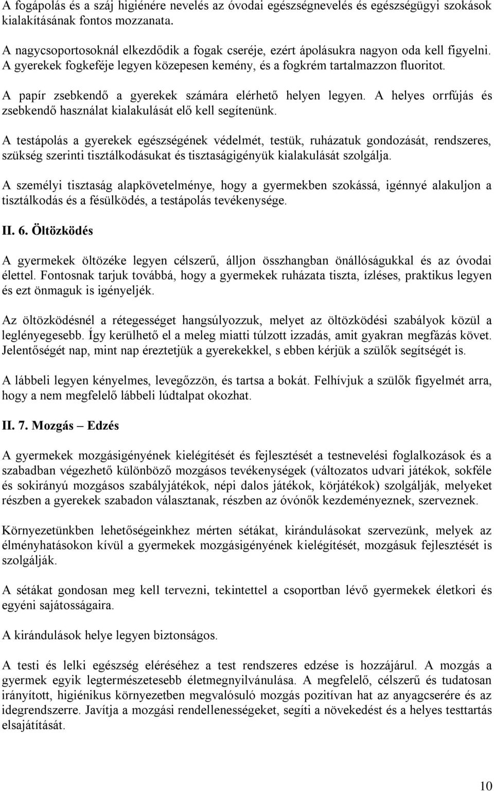 A papír zsebkendő a gyerekek számára elérhető helyen legyen. A helyes orrfújás és zsebkendő használat kialakulását elő kell segítenünk.